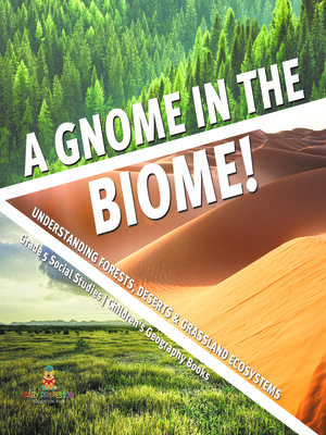 cover image of A Gnome in the Biome! --Understanding Forests, Deserts & Grassland Ecosystems--Grade 5 Social Studies--Children's Geography Books